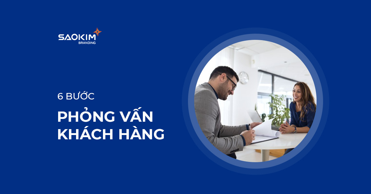 6 Bước thực hiện Phỏng vấn khách hàng hiệu quả