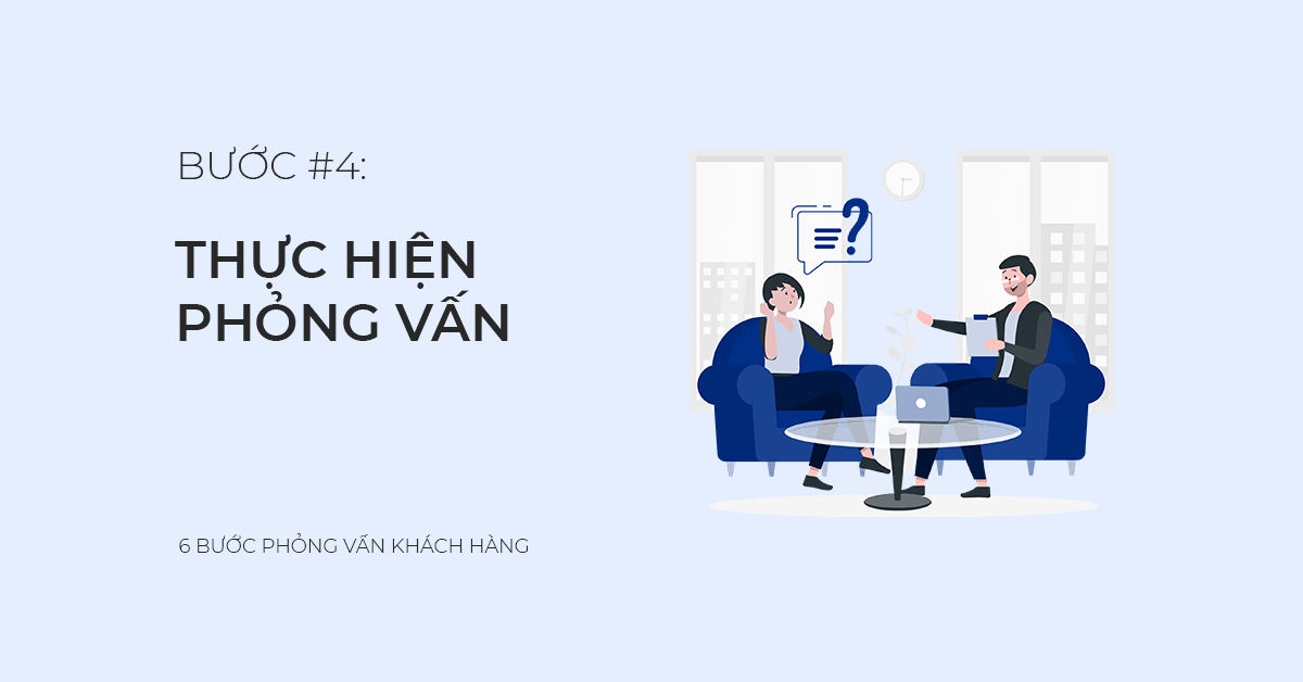 Bước #4: Thực hiện phỏng vấn khách hàng