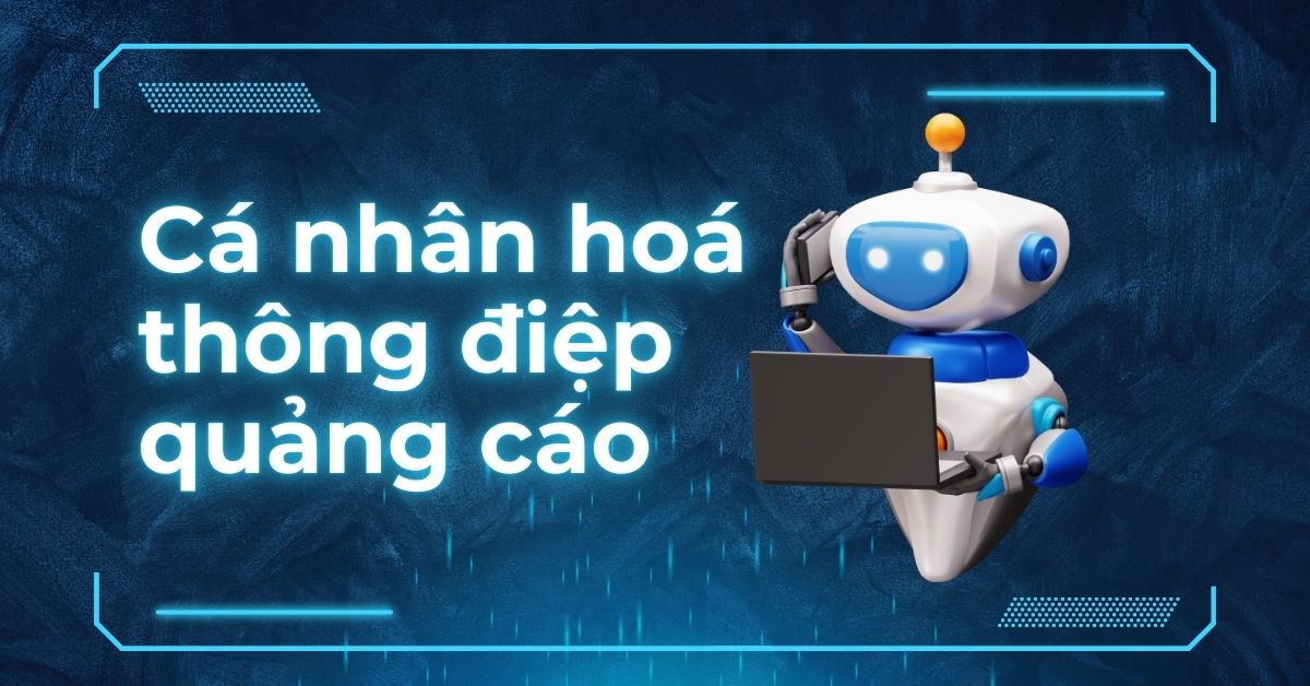 Tối ưu hoá quảng cáo bằng AI: Cá nhân hoá thông điệp quảng cáo