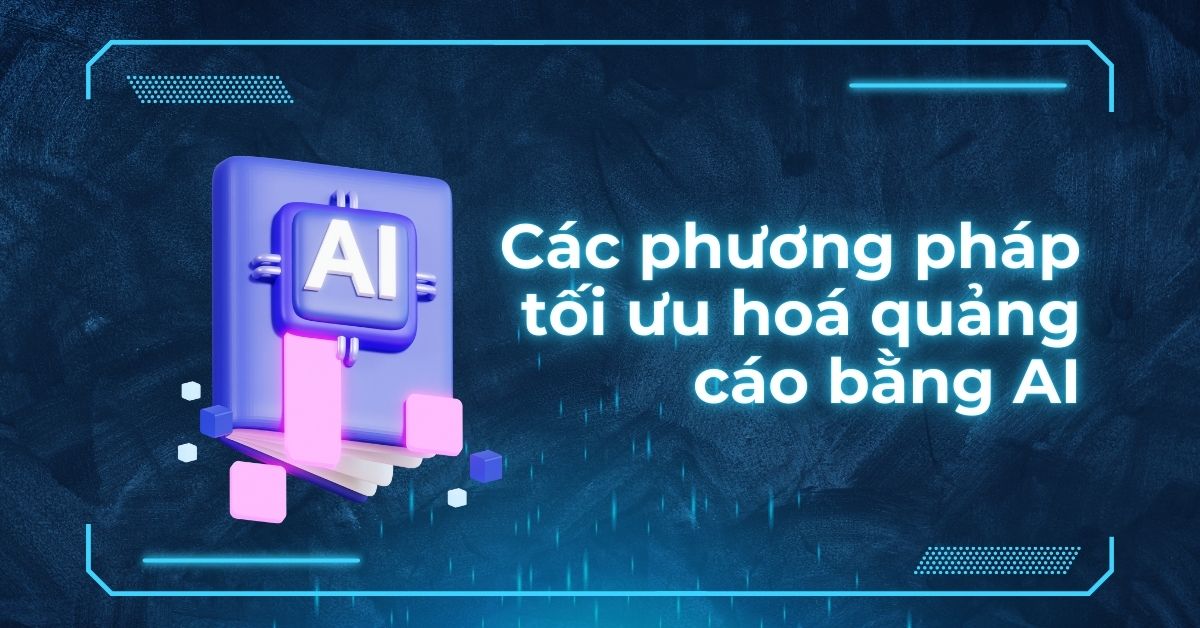 Tối ưu hoá quảng cáo bằng AI: Các phương pháp