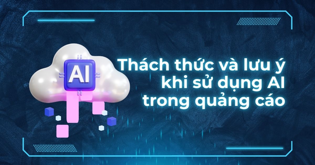 Tối ưu hoá quảng cáo bằng AI: Thách thức và lưu ý
