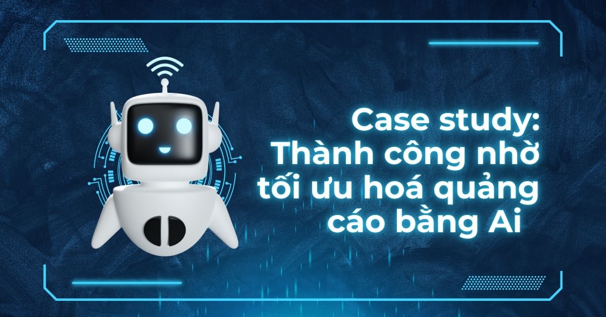 Tối ưu hoá quảng cáo bằng AI: Case study