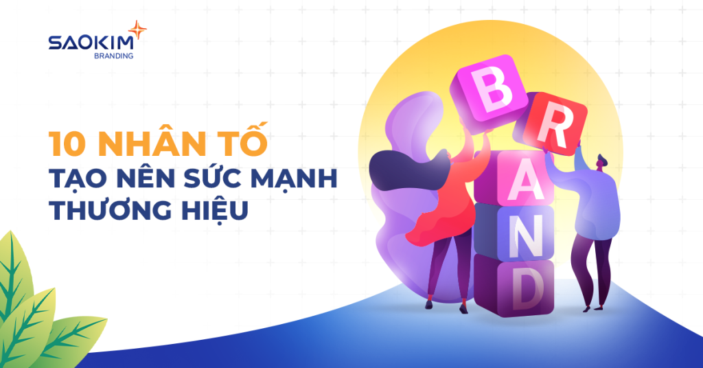 Brand Manager cần am hiểu 10 nhân tố tạo nên sức mạnh thương hiệu